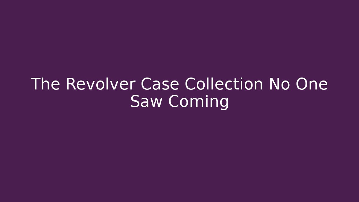 The Revolver Case Collection No One Saw Coming