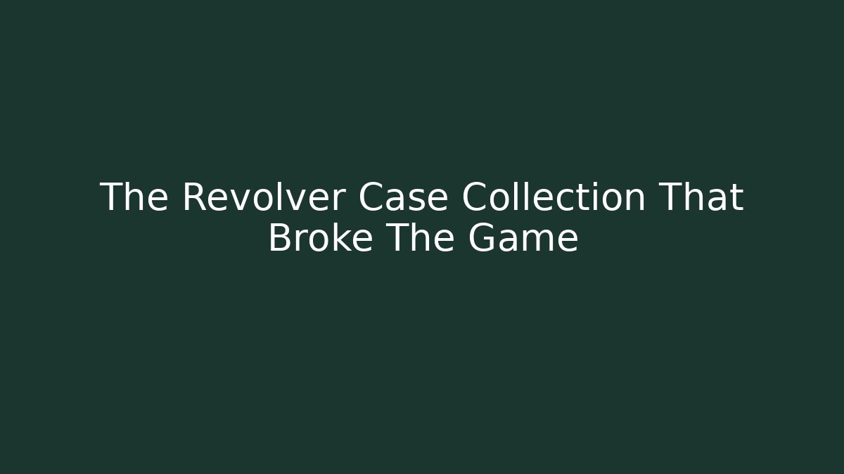 The Revolver Case Collection That Broke The Game
