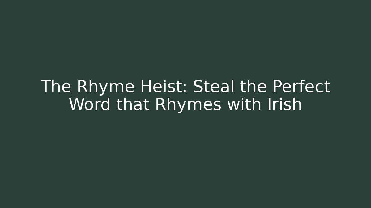 The Rhyme Heist: Steal the Perfect Word that Rhymes with Irish