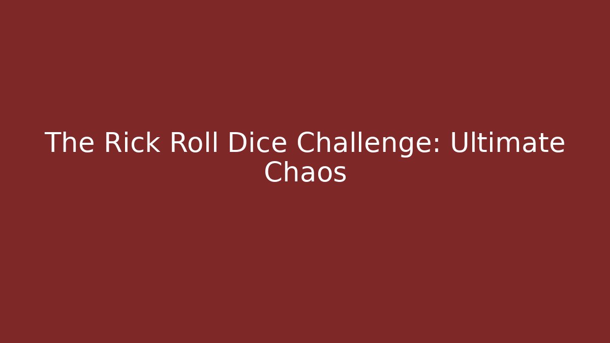 The Rick Roll Dice Challenge: Ultimate Chaos - Felix Cat Insurance