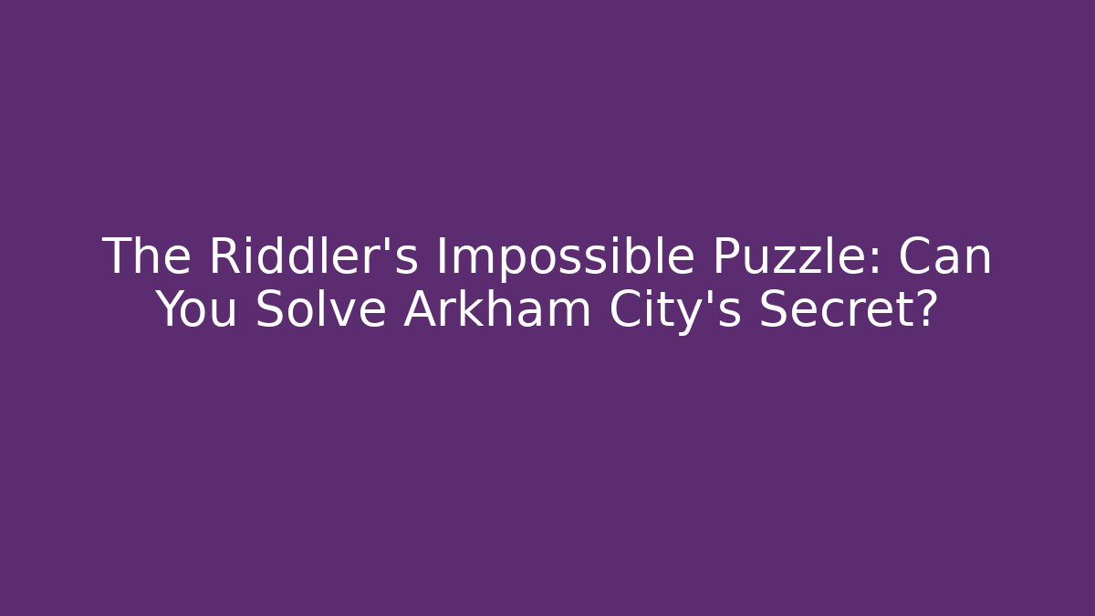 The Riddler's Impossible Puzzle: Can You Solve Arkham City's Secret?