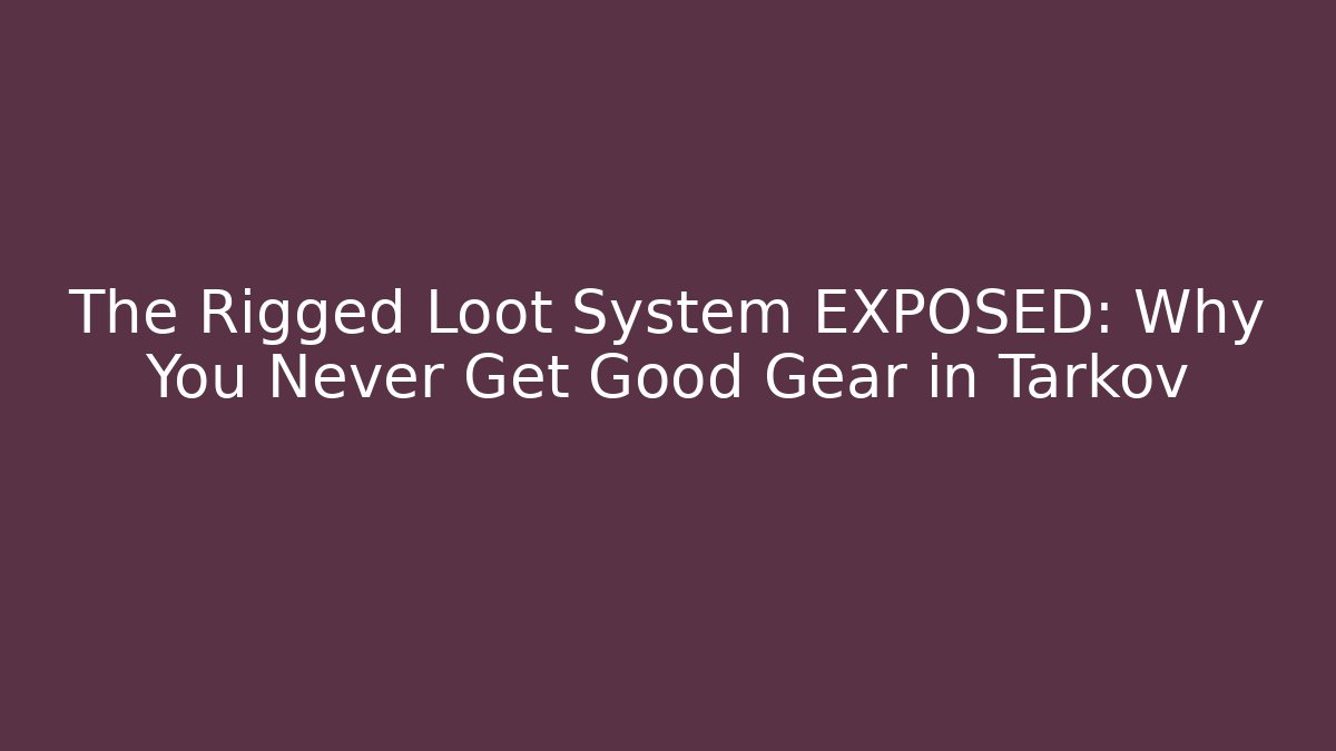 The Rigged Loot System EXPOSED: Why You Never Get Good Gear in Tarkov