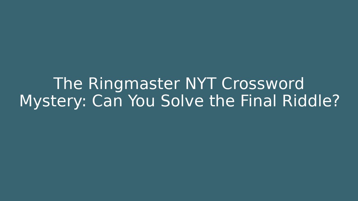 The Ringmaster NYT Crossword Mystery: Can You Solve the Final Riddle?