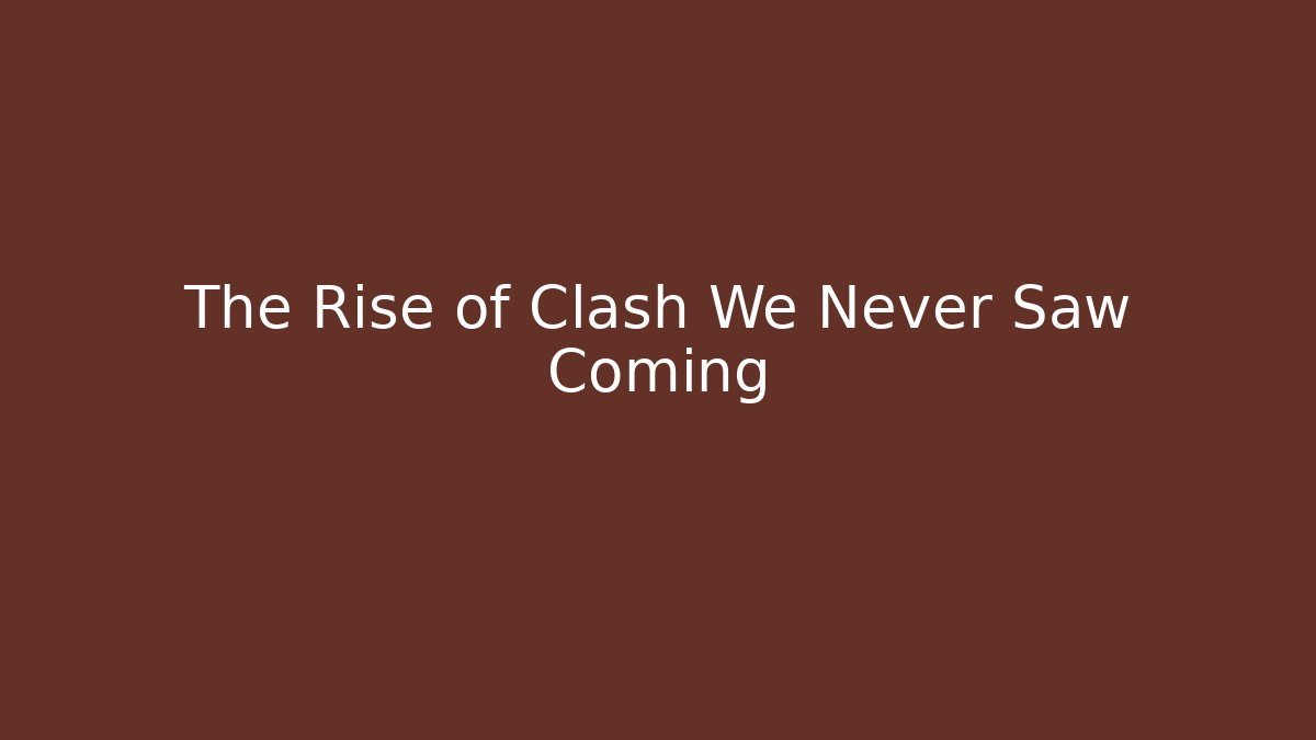 The Rise of Clash We Never Saw Coming