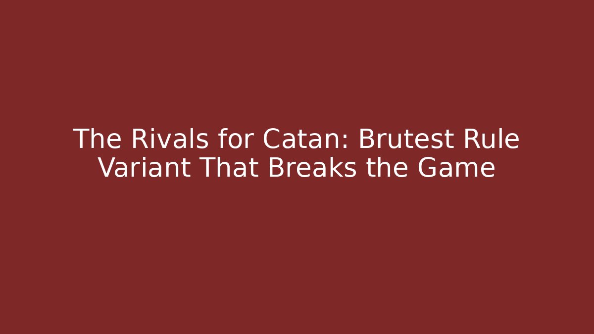 The Rivals for Catan: Brutest Rule Variant That Breaks the Game