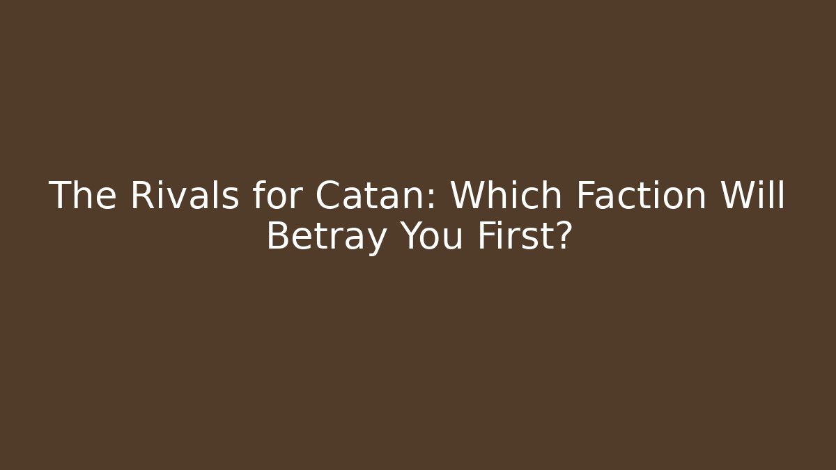The Rivals for Catan: Which Faction Will Betray You First?
