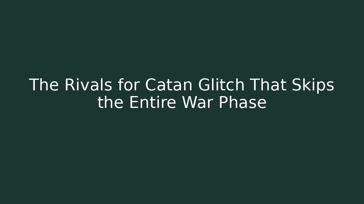 The Rivals for Catan Glitch That Skips the Entire War Phase