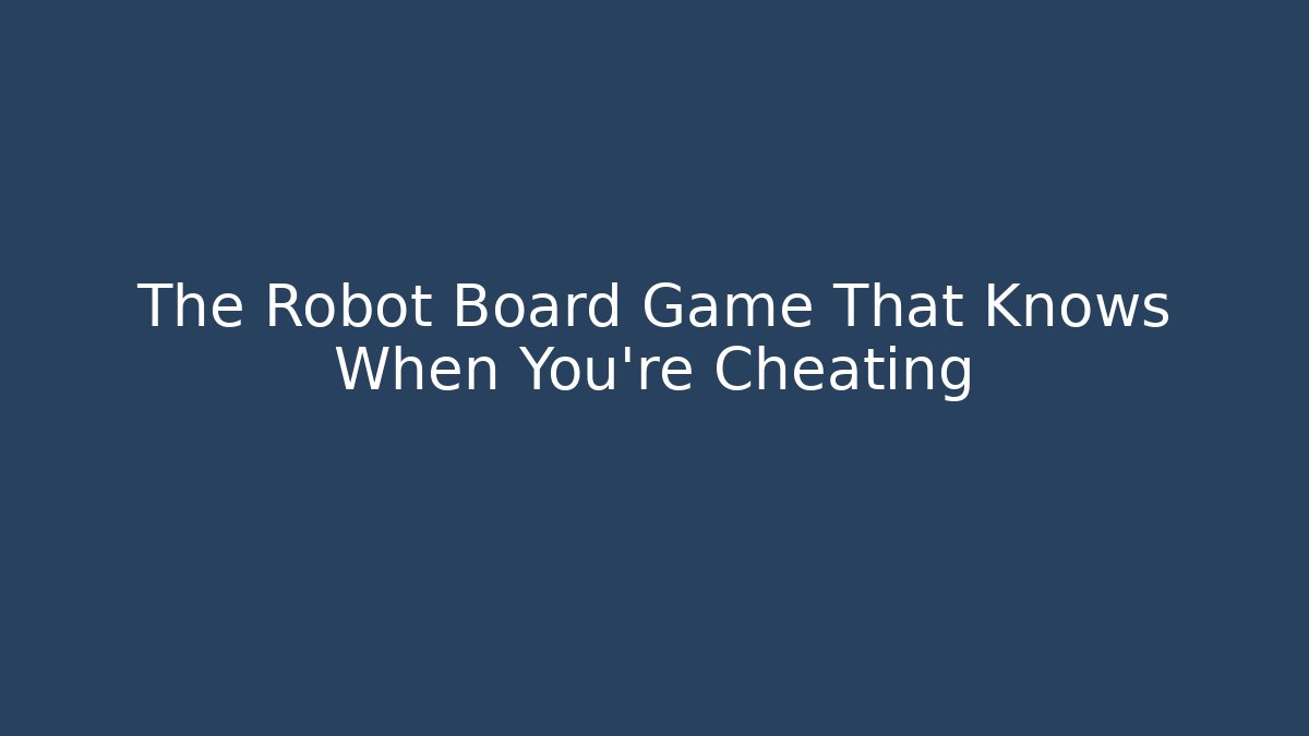 The Robot Board Game That Knows When You're Cheating - Felix Cat Insurance