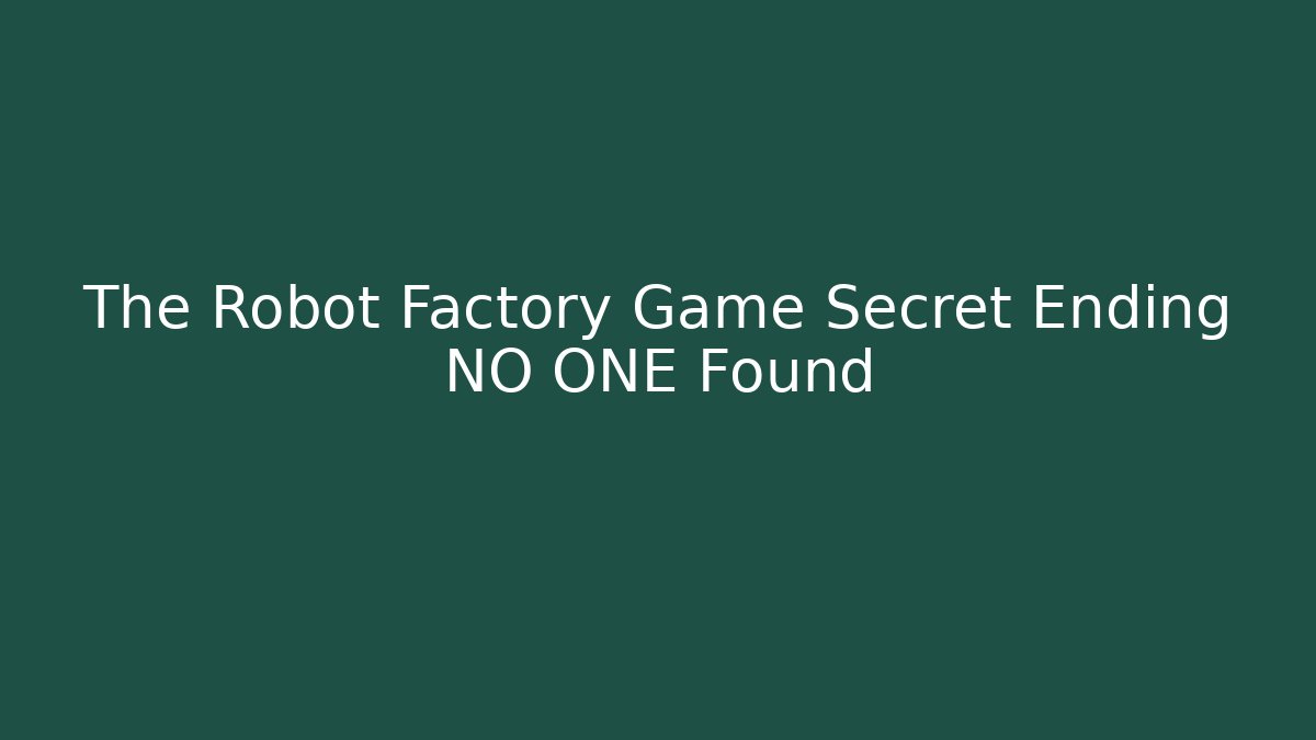 The Robot Factory Game Secret Ending NO ONE Found
