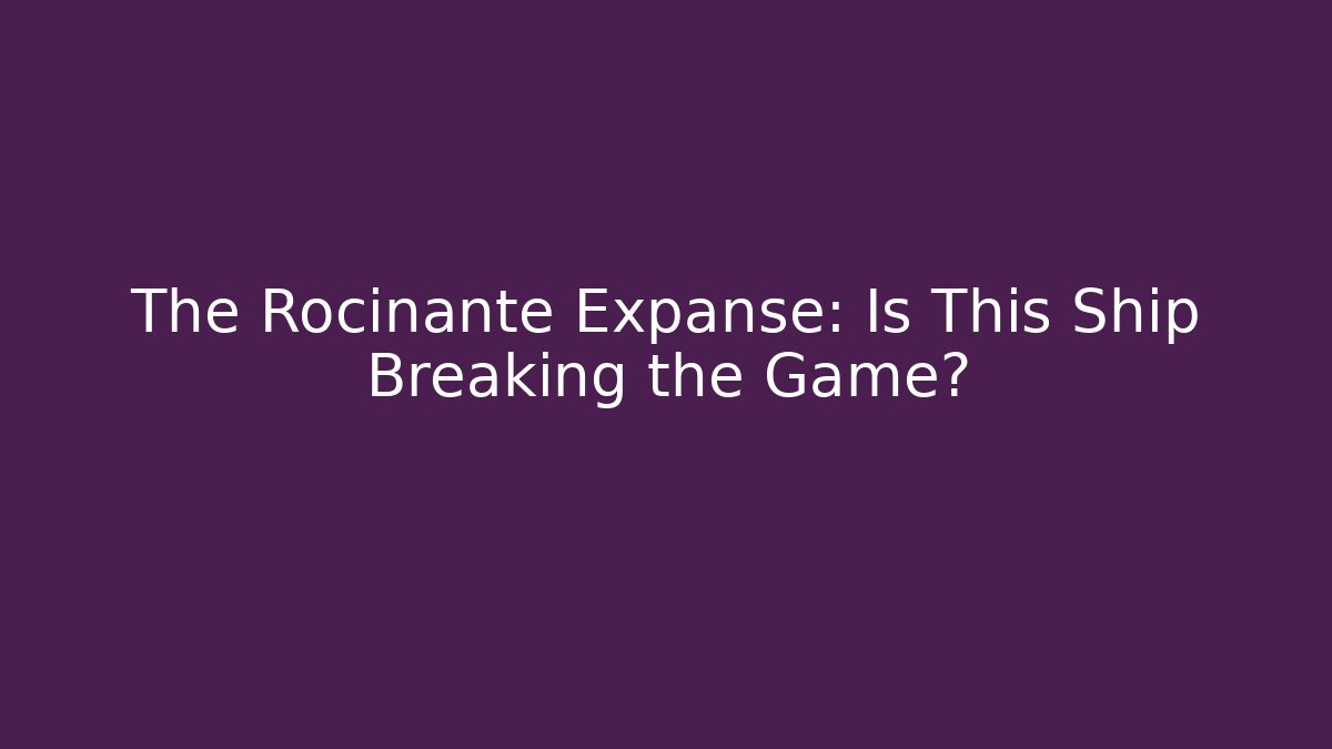 The Rocinante Expanse: Is This Ship Breaking the Game?