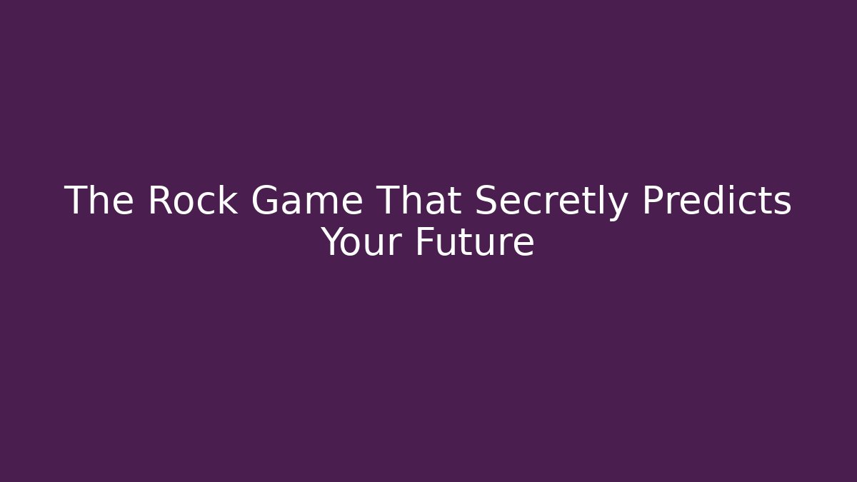 The Rock Game That Secretly Predicts Your Future