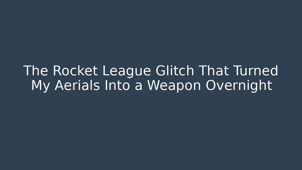 The Rocket League Glitch That Turned My Aerials Into a Weapon Overnight