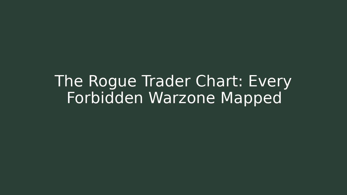 The Rogue Trader Chart: Every Forbidden Warzone Mapped
