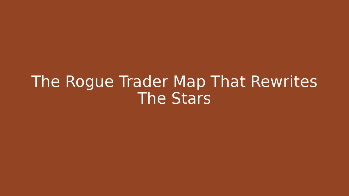 The Rogue Trader Map That Rewrites The Stars