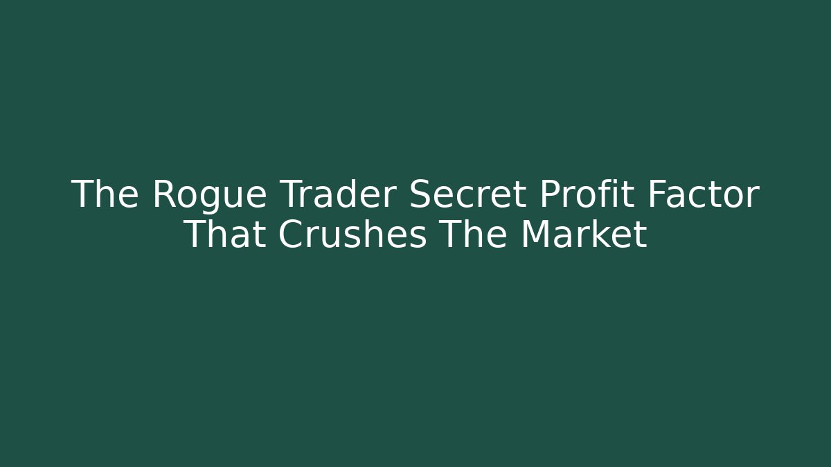 The Rogue Trader Secret Profit Factor That Crushes The Market