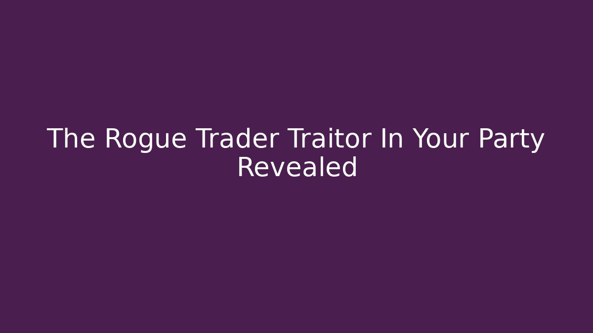 The Rogue Trader Traitor In Your Party Revealed - Felix Cat Insurance