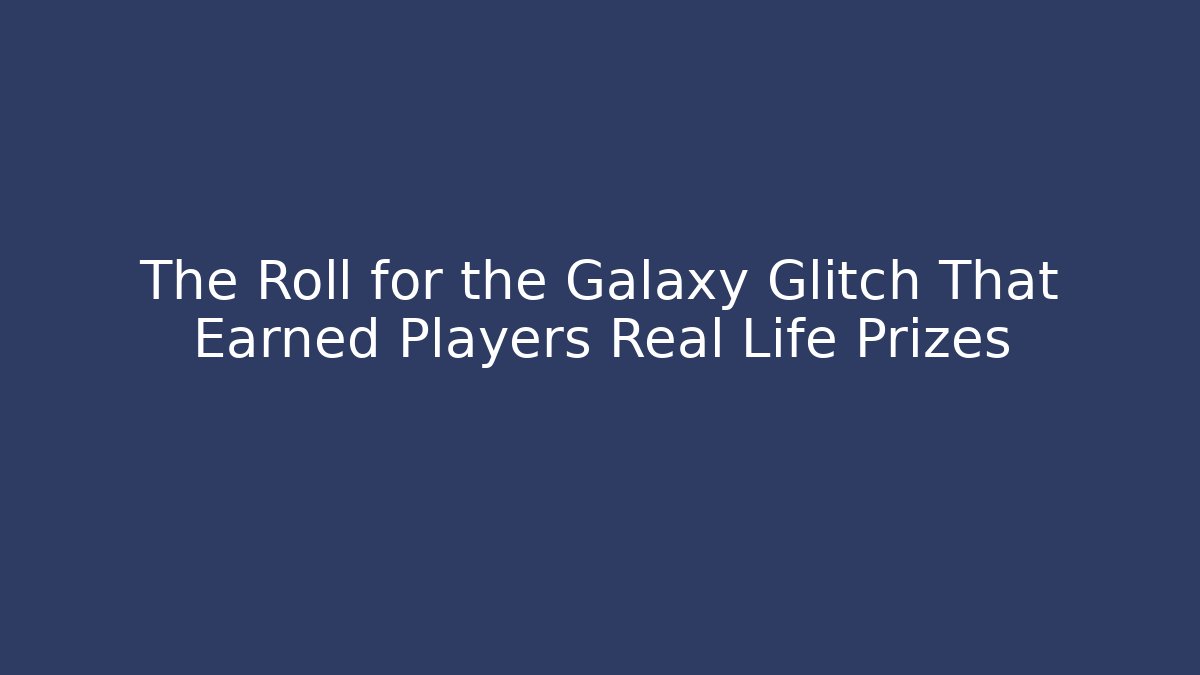 The Roll for the Galaxy Glitch That Earned Players Real Life Prizes