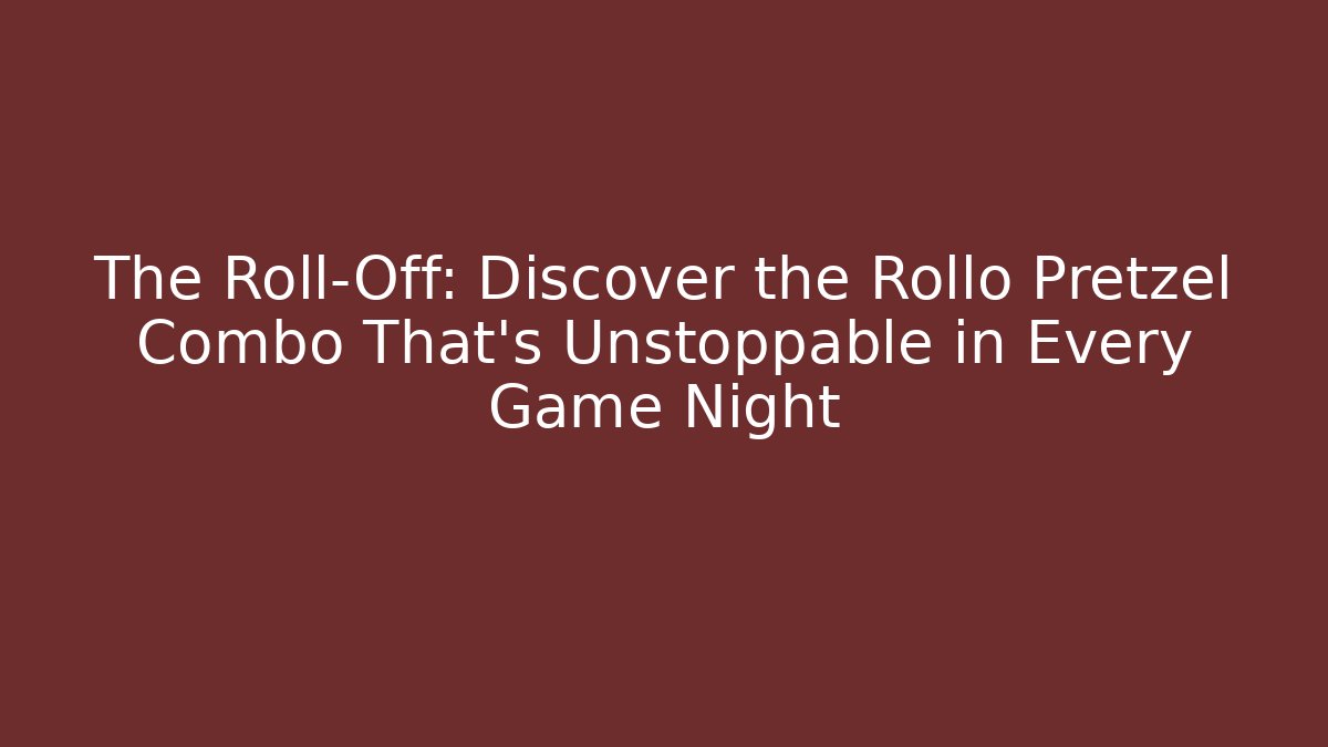 The Roll-Off: Discover the Rollo Pretzel Combo That's Unstoppable in Every Game Night