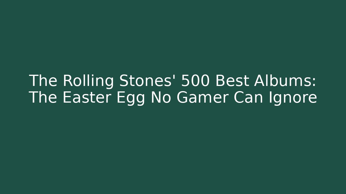 The Rolling Stones' 500 Best Albums: The Easter Egg No Gamer Can Ignore