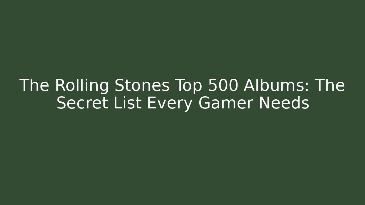 The Rolling Stones Top 500 Albums: The Secret List Every Gamer Needs - Felix Cat Insurance