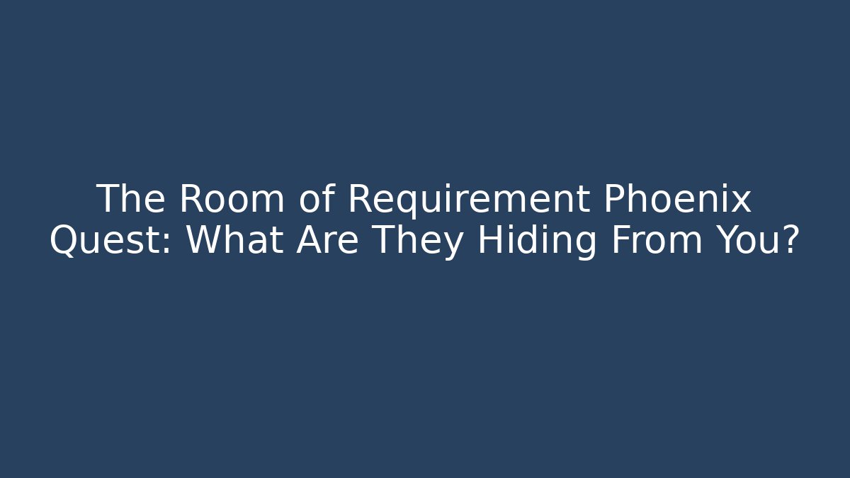 The Room of Requirement Phoenix Quest: What Are They Hiding From You? - Felix Cat Insurance