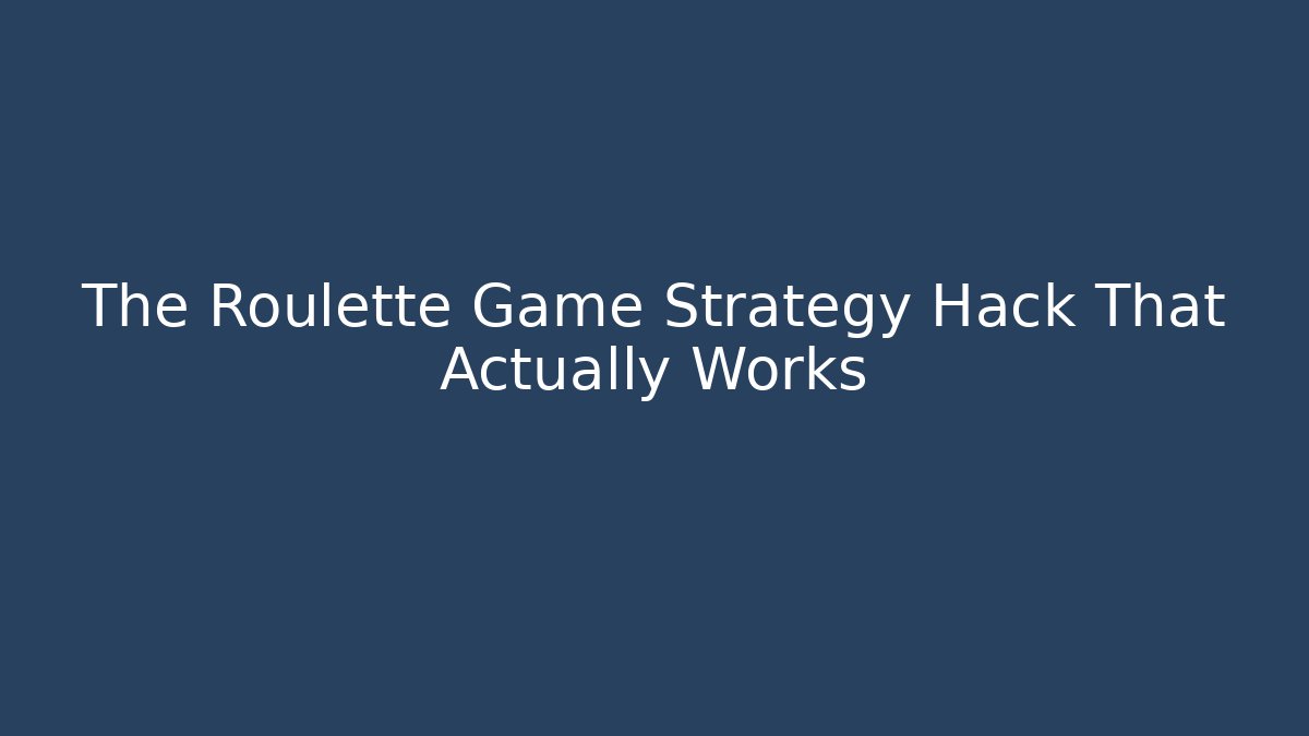 The Roulette Game Strategy Hack That Actually Works