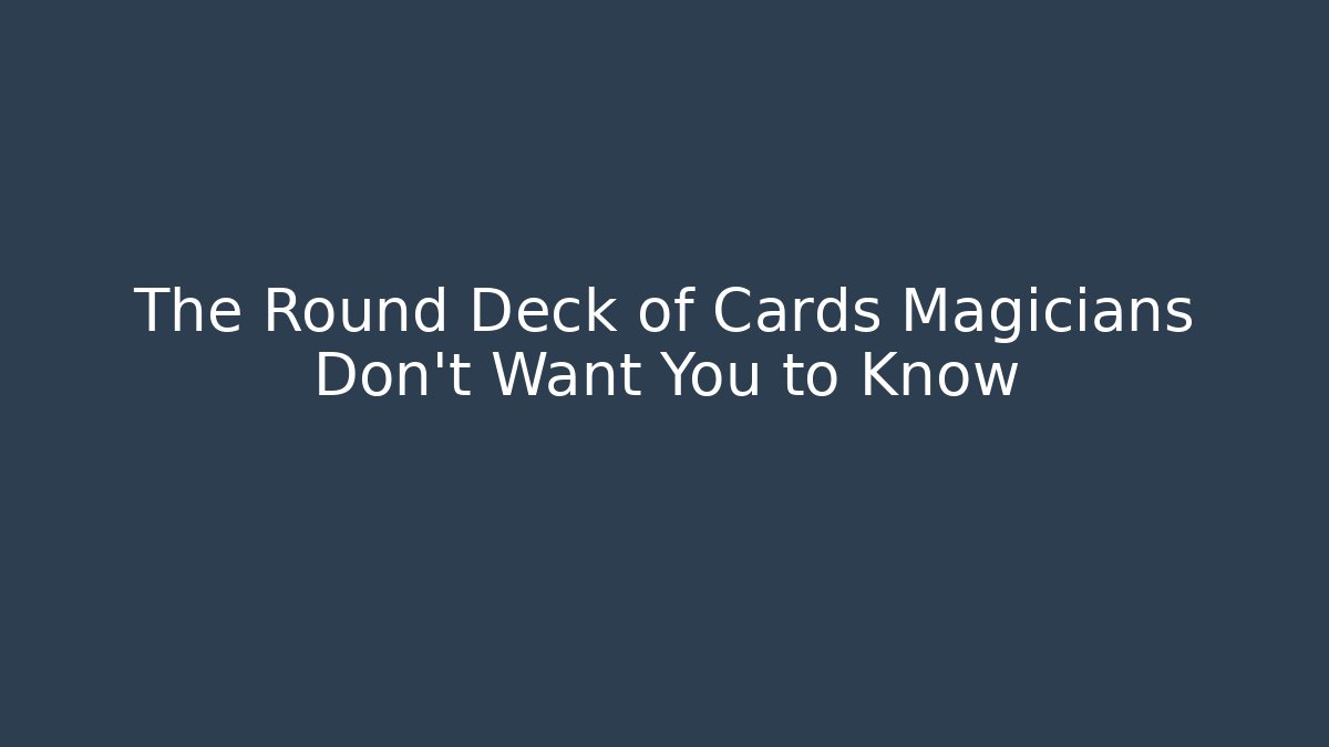 The Round Deck of Cards Magicians Don't Want You to Know