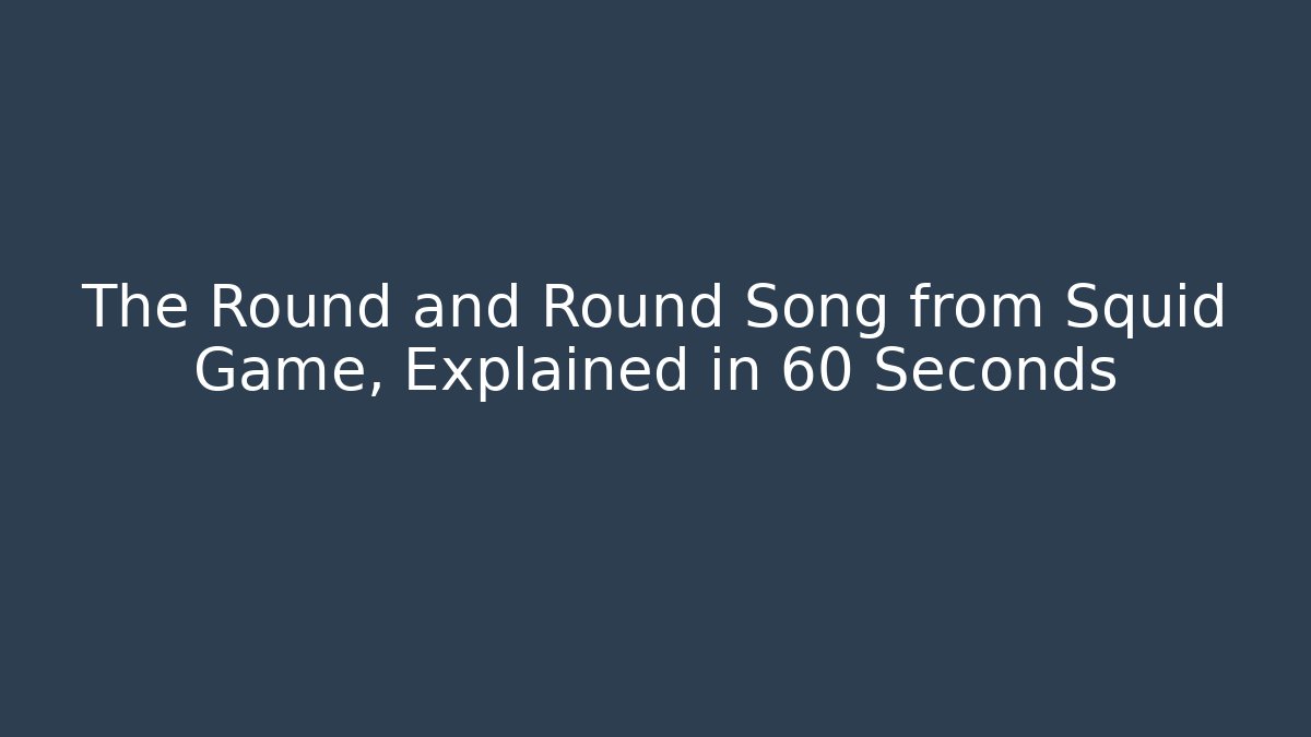 The Round and Round Song from Squid Game, Explained in 60 Seconds