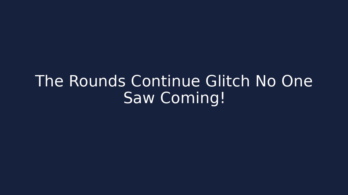 The Rounds Continue Glitch No One Saw Coming!