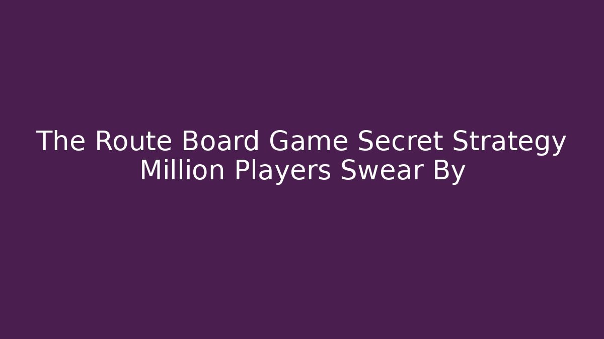 The Route Board Game Secret Strategy Million Players Swear By