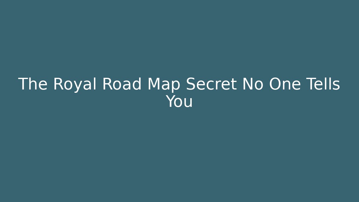 The Royal Road Map Secret No One Tells You