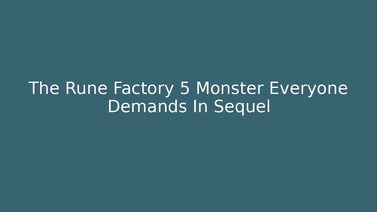 The Rune Factory 5 Monster Everyone Demands In Sequel