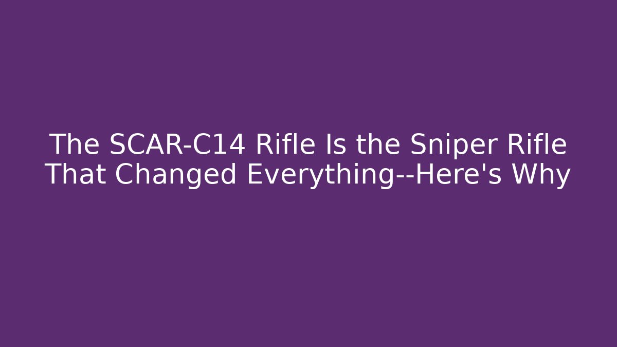 The SCAR-C14 Rifle Is the Sniper Rifle That Changed Everything—Here's Why