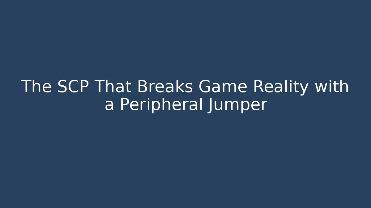 The SCP That Breaks Game Reality with a Peripheral Jumper