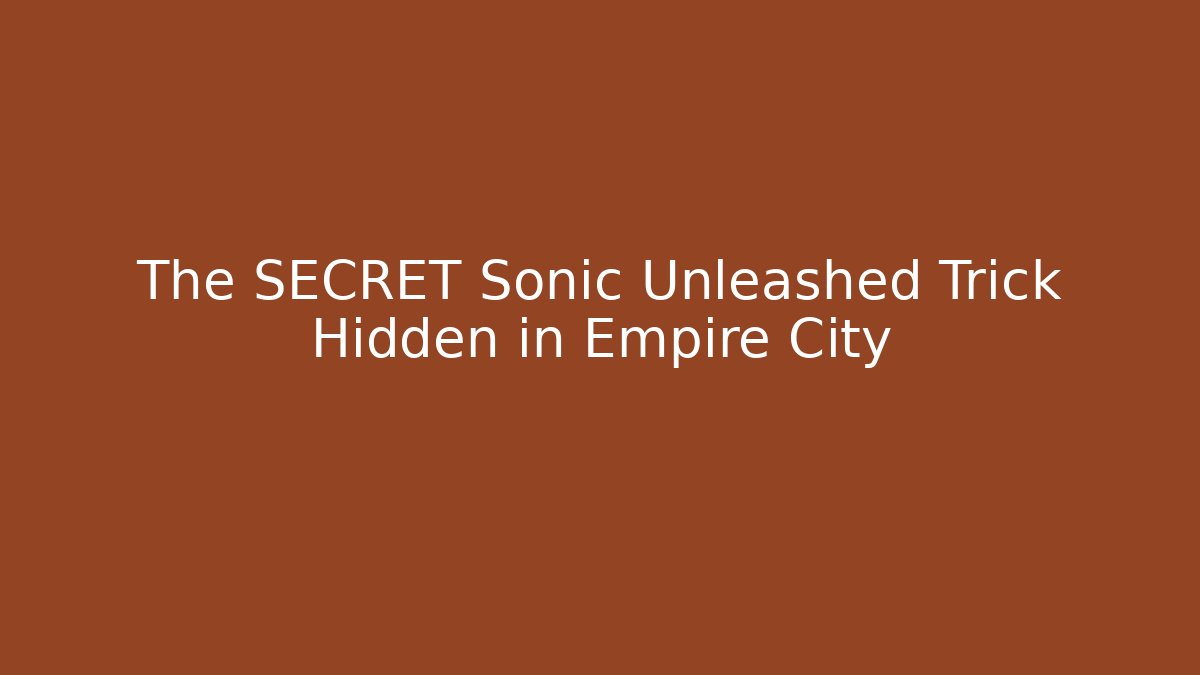 The SECRET Sonic Unleashed Trick Hidden in Empire City
