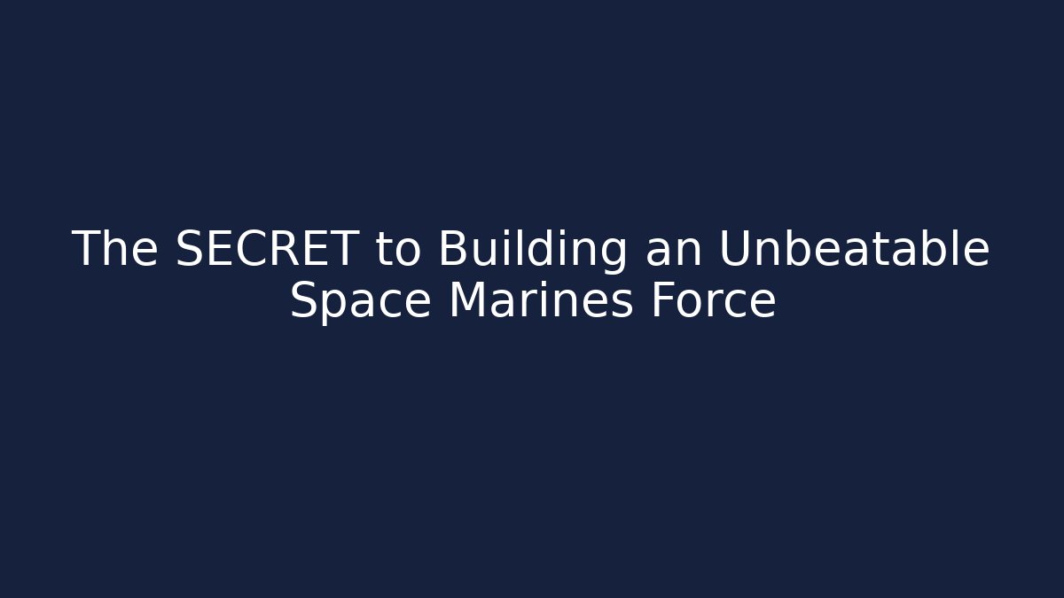 The SECRET to Building an Unbeatable Space Marines Force