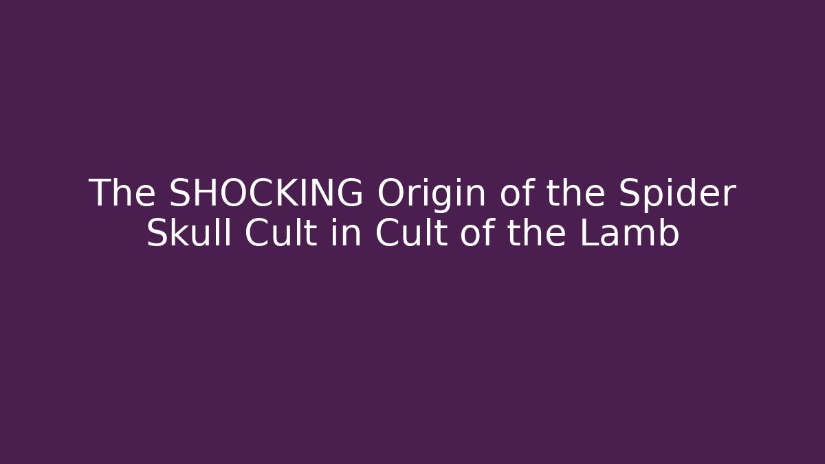 The SHOCKING Origin of the Spider Skull Cult in Cult of the Lamb - Felix Cat Insurance