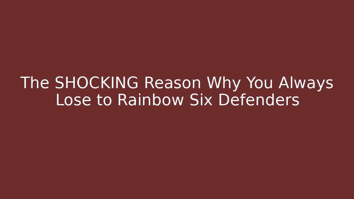 The SHOCKING Reason Why You Always Lose to Rainbow Six Defenders