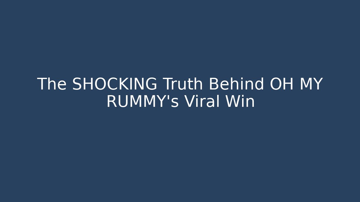 The SHOCKING Truth Behind OH MY RUMMY’s Viral Win