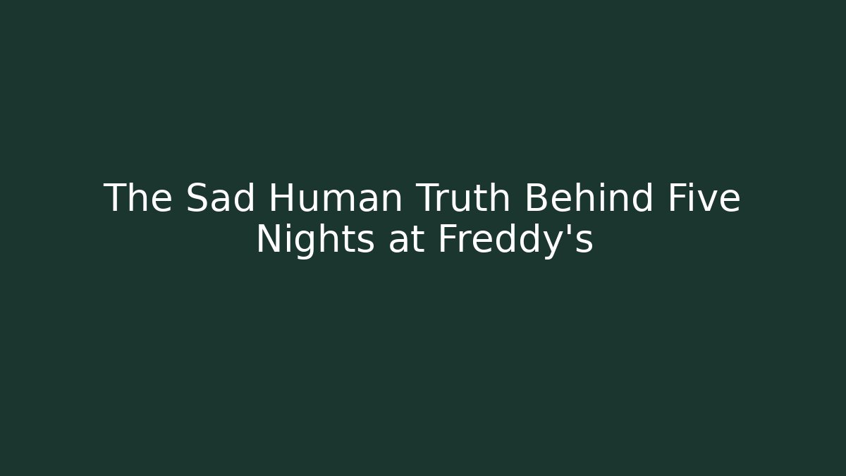 The Sad Human Truth Behind Five Nights at Freddy's