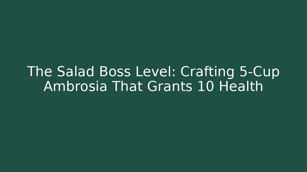 The Salad Boss Level: Crafting 5-Cup Ambrosia That Grants +10 Health - Felix Cat Insurance