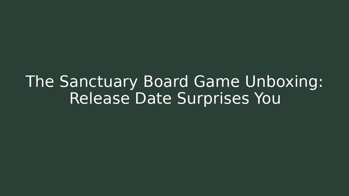 The Sanctuary Board Game Unboxing: Release Date Surprises You
