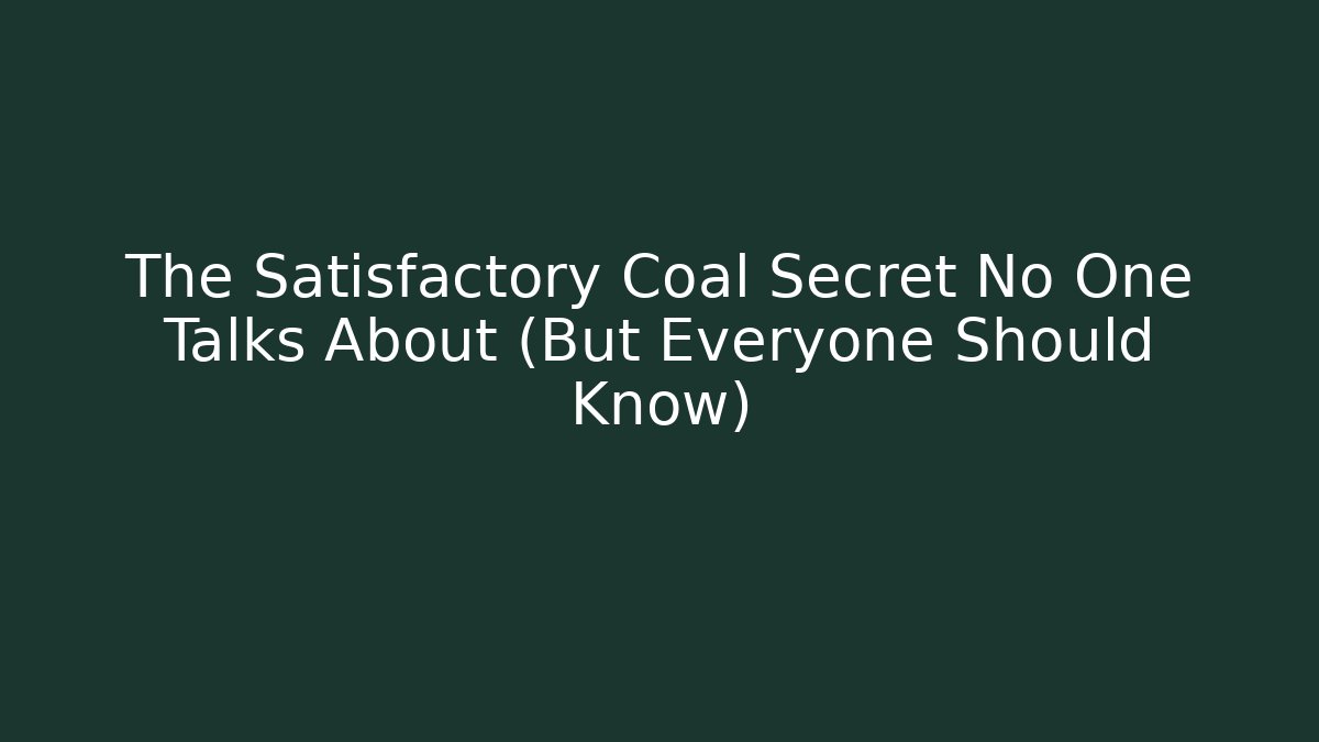 The Satisfactory Coal Secret No One Talks About (But Everyone Should Know)