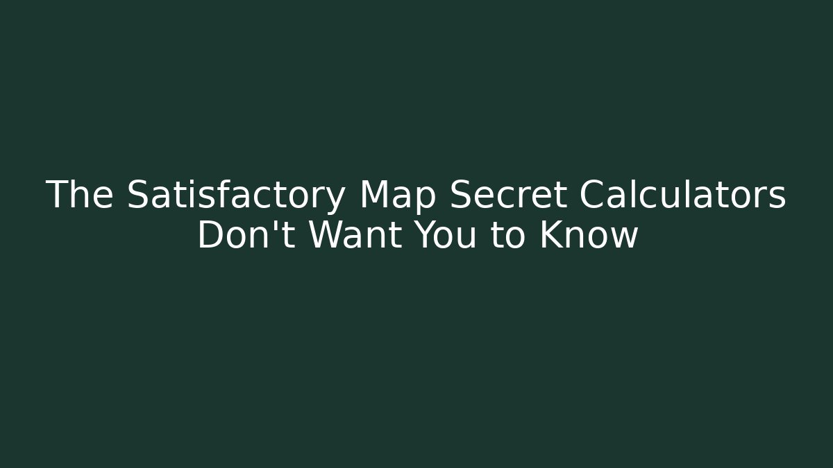 The Satisfactory Map Secret Calculators Don't Want You to Know