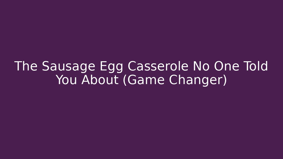 The Sausage Egg Casserole No One Told You About (Game Changer)