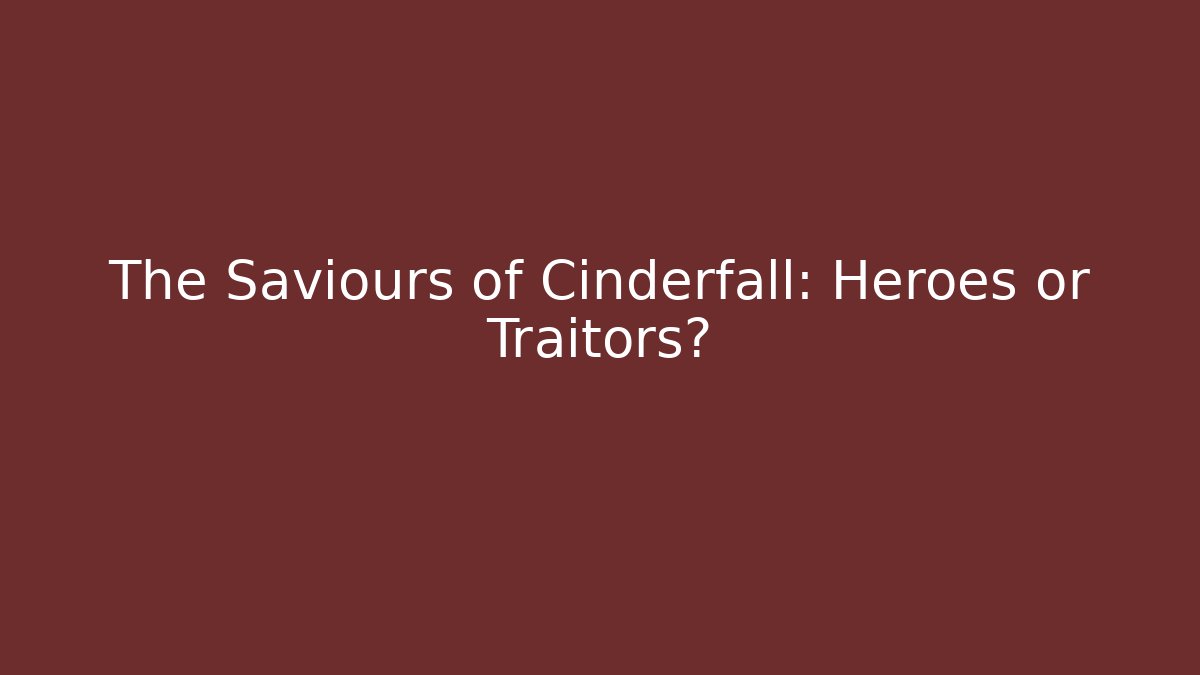 The Saviours of Cinderfall: Heroes or Traitors?