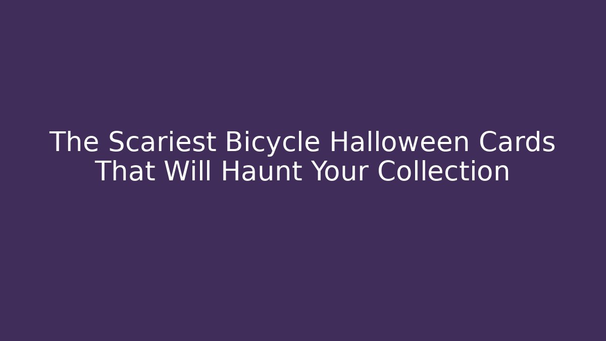 The Scariest Bicycle Halloween Cards That Will Haunt Your Collection
