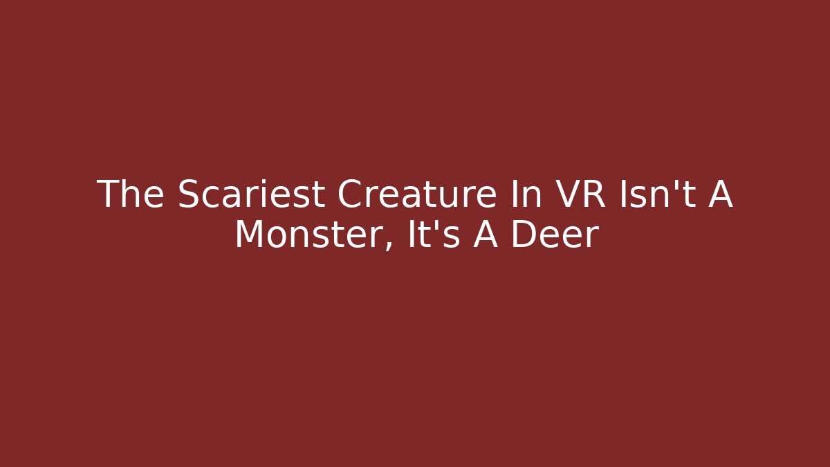 The Scariest Creature In VR Isn't A Monster, It's A Deer