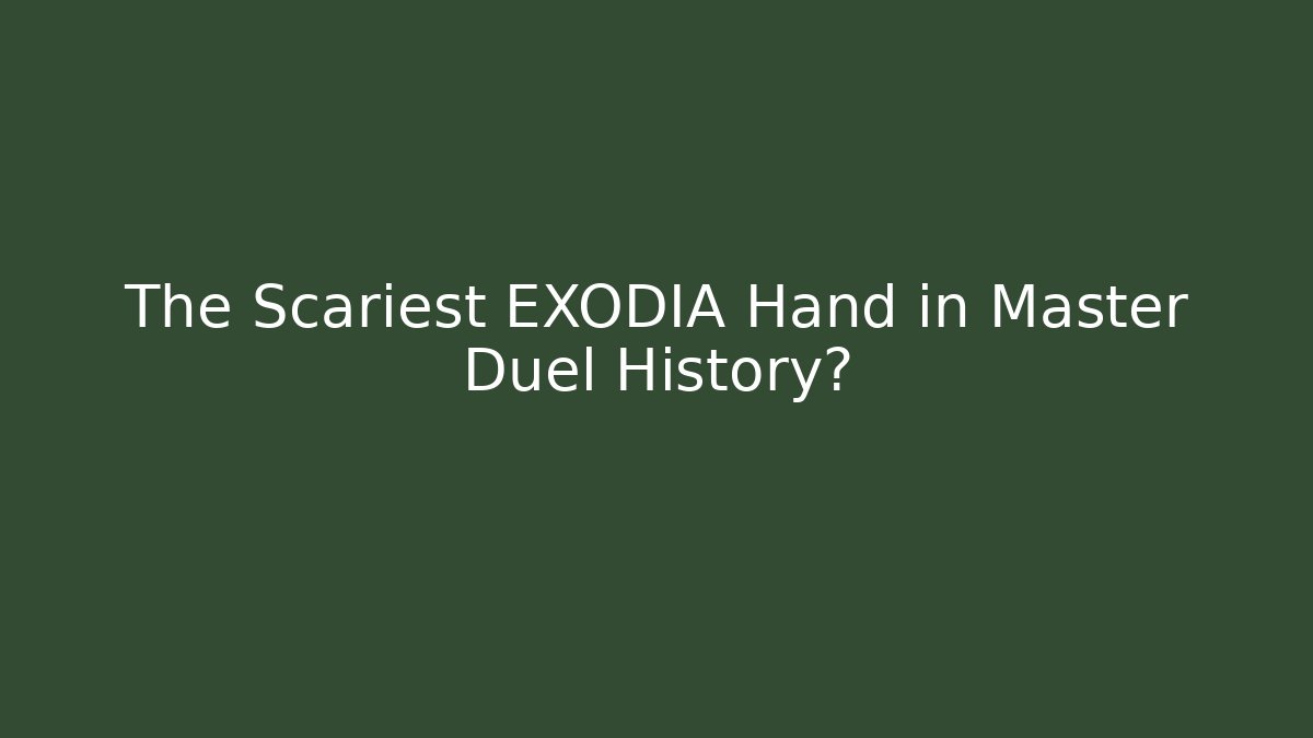 The Scariest EXODIA Hand in Master Duel History?