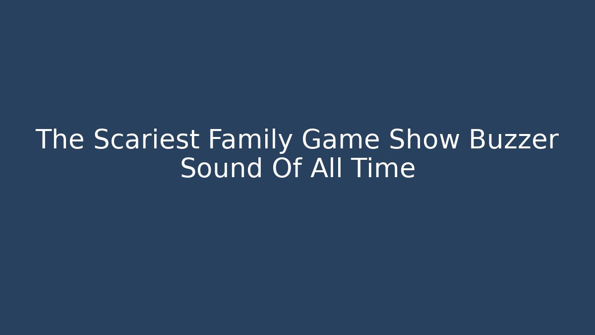 The Scariest Family Game Show Buzzer Sound Of All Time